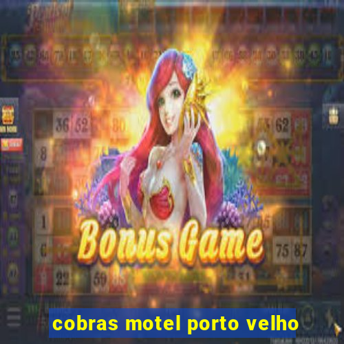 cobras motel porto velho